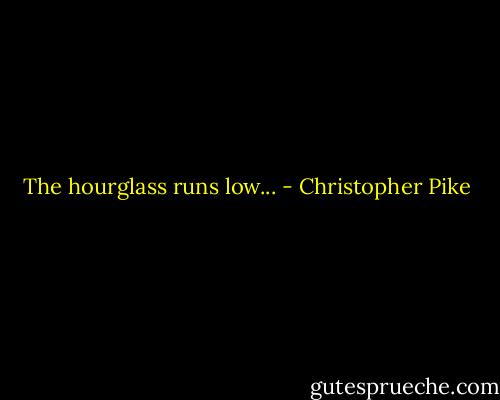 The hourglass runs low... - Christopher Pike
