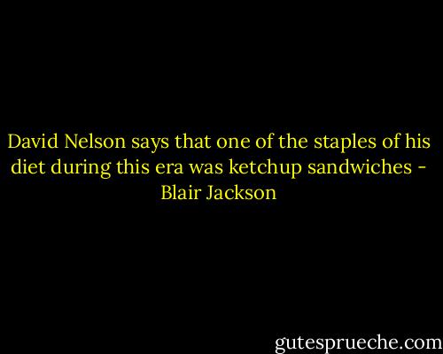 David Nelson says that one of the staples of his diet during this era was ketchup sandwiches - Blair Jackson