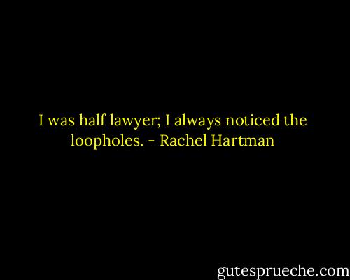 I was half lawyer; I always noticed the loopholes. - Rachel Hartman