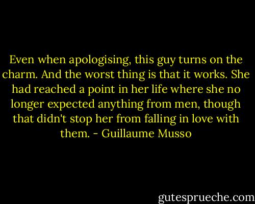 Even when apologising, this guy turns on the charm. And the worst thing is that it works.<br />She had reached a point in her life where she no longer expected anything from men, though that didn't stop her from falling in love with them. - Guillaume Musso