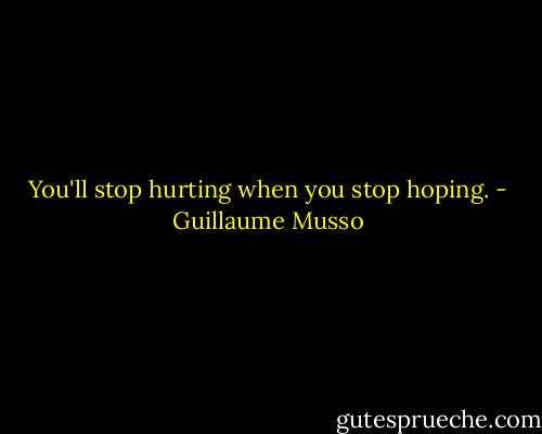 You'll stop hurting when you stop hoping. - Guillaume Musso