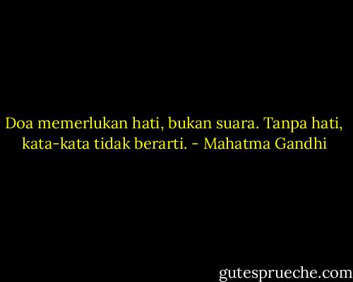 Doa memerlukan hati, bukan suara.<br />Tanpa hati, kata-kata tidak berarti. - Mahatma Gandhi