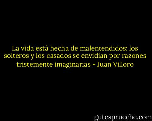 La vida está hecha de malentendidos: los solteros y los casados se envidian por razones tristemente imaginarias - Juan Villoro