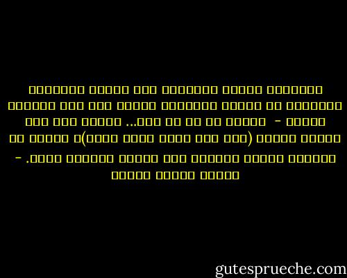 ﺃﺣﻴﺎﻧﺎﹰ ﻳﺠﻨﺢﹸ ﺍﻟﻘﺎﺭﺏﹸ ﺻﻮﺏ ﻗﻨﺎﻃﺮ<br />ﻣﺘﻮﺣﺪﺓﹴ ﻭﻧﺎﺋﻴﺔﹴ ﻋﻦ ﺍﻟﻘﺮﻯ ﻭﺍﻟﻤﺪﻥ،<br />ﺗﻨﺘﻈﺮ ﺗﺤﺖ ﻟﻔﺢ ﺍﻟﺮﻳﺎﺡ ﺷﻴﺌﺎﹰ - <br />ﺗﻨﺘﻈﺮ ﻣﻦ ﻫﻮ ﺑﻼ ﻭﻃﻦ...<br />ﻷﻣﺜﺎﻝ ﻫﺬﺍ ﺛﻤﺔ ﻋﺮﺑﺎﺕ ﺻﻐﻴﺮﺓ<br />(ﺗﺠﺮ ﻛﻼﹰ ﻣﻨﻬﺎ ﺛﻼﺛﺔ ﺟﻴﺎﺩ)،<br />ﺗﻨﺪﻓﻊ ﻓﻲ ﺍﻟﻤﺴﺎء ﺑﺄﻗﺼﻰ ﺳﺮﻋﺘﻬﺎ<br />ﻋﻠﻰ ﻃﺮﺑﻖﹴ ﻣﻤﺤﻮﺓﹺ ﺍﻷﺛﺮ. - راينر ماريا ريلكه
