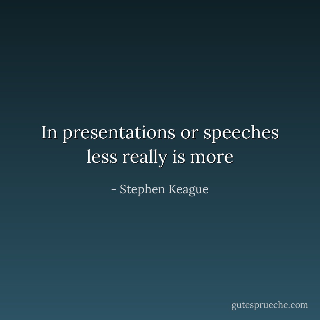 In presentations or speeches less really is more - Stephen Keague