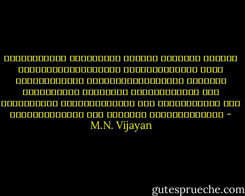 പുറത്താക്കാ പെട്ടവരും തോറ്റു പോയവരും പര്സ്വ വല്കരിക്കപെട്ടവരും കൊടുംകാറ്റായി ചീറി അടിക്കുമെന്ന മുന്നറിയിപ്പിന്റെ വിളക്ക് മടാങ്ങളില്‍ ഇപ്പോഴും തിയെരിയുന്നു ഒരു വെളിച്ചവും കെട്ടിട്ടില്ല വന്‍ കാറ്റുകളില്‍ ആളി കത്തിക്കാനായി അത് ഓര്‍മകളെ ഇന്ധനമാകുന്നു - M.N. Vijayan
