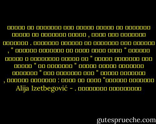 الثقافة هي تأثير الدين على الإنسان أو تأثير الأنسان على نفسه , بينما الحضارة هي تأثير الذكاء على الطبيعة أو العالم الخارجي . الثقافة معناها " الفن الذي يكون به الإنسان إنسانا " , أما الحضارة فتعني " فن العمل والسيطرة و صناعة الأشياء صناعة دقيقة " الثقافة هي " الخلق المستمر للذات " أما الحضارة فهي " التغيير المستمر للعالم" وهذا هو تضاد : الإنسان والشيء , الإنسانية والشيئية . - Alija Izetbegović