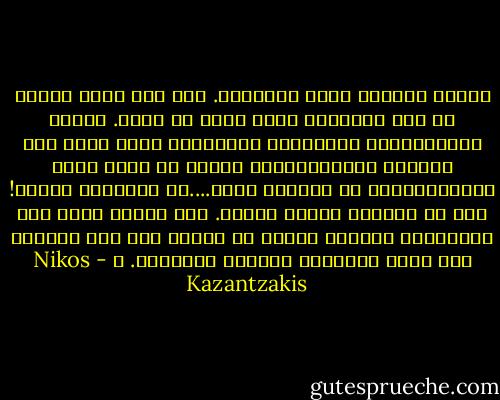 وحشوت غليوني ببطء وأشعلته. لكل شيء معنى خفيٌّ في هذا العالم، هكذا قلتُ في نفسي. البشر والحيوانات والأشجار والنجوم، كلها ليست إلا خطوطاً هيروغليفية، وسعيد هو الذي يبدأ بحلهاوإدراك ما تعنيه، ولكن....يا لتعاسته أيضاً! إنه لا يفهمها عندما يراها. فهو يعتقد أنها بشر وحيوانات وأشجار ونجوم ثم يكتشف بعد عدة سنوات، بعد فوات الأوان، معناها الحقيقي. ، - Nikos Kazantzakis