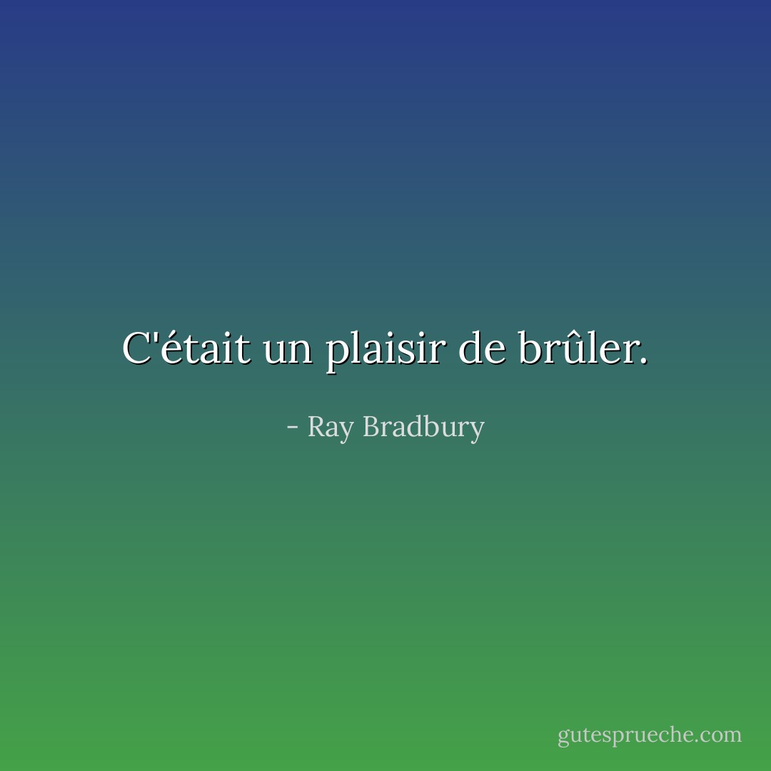 C'était un plaisir de brûler. - Ray Bradbury