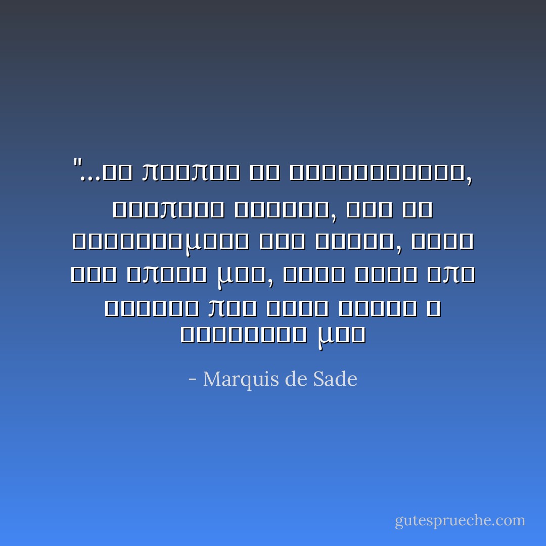 ‎"...θα πρέπει να αντιληφθείς, αγαπητή Τερέζα, ότι τα αντικείμενα δεν έχουν, κατά την άποψη μας, άλλη αξία από εκείνη που τους δίνει η φαντασία μας - Marquis de Sade
