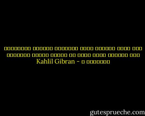 كيف افقد إيماني بعدل الحياة، وأحلام الراقدين على الفراش ليست أجمل من أحلام الذين يفترشون الغبراء ؟ - Kahlil Gibran
