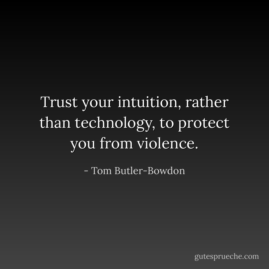 Trust your intuition, rather than technology, to protect you from violence. - Tom Butler-Bowdon
