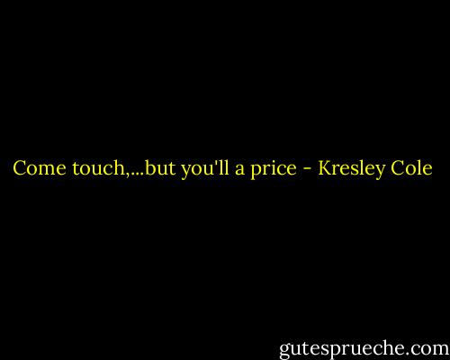 Come touch,...but you'll a price - Kresley Cole