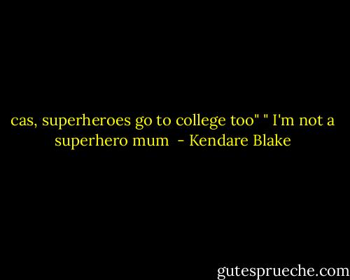cas, superheroes go to college too" " I'm not a superhero mum  - Kendare Blake