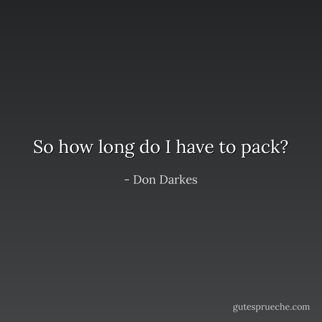 So how long do I have to pack? - Don Darkes