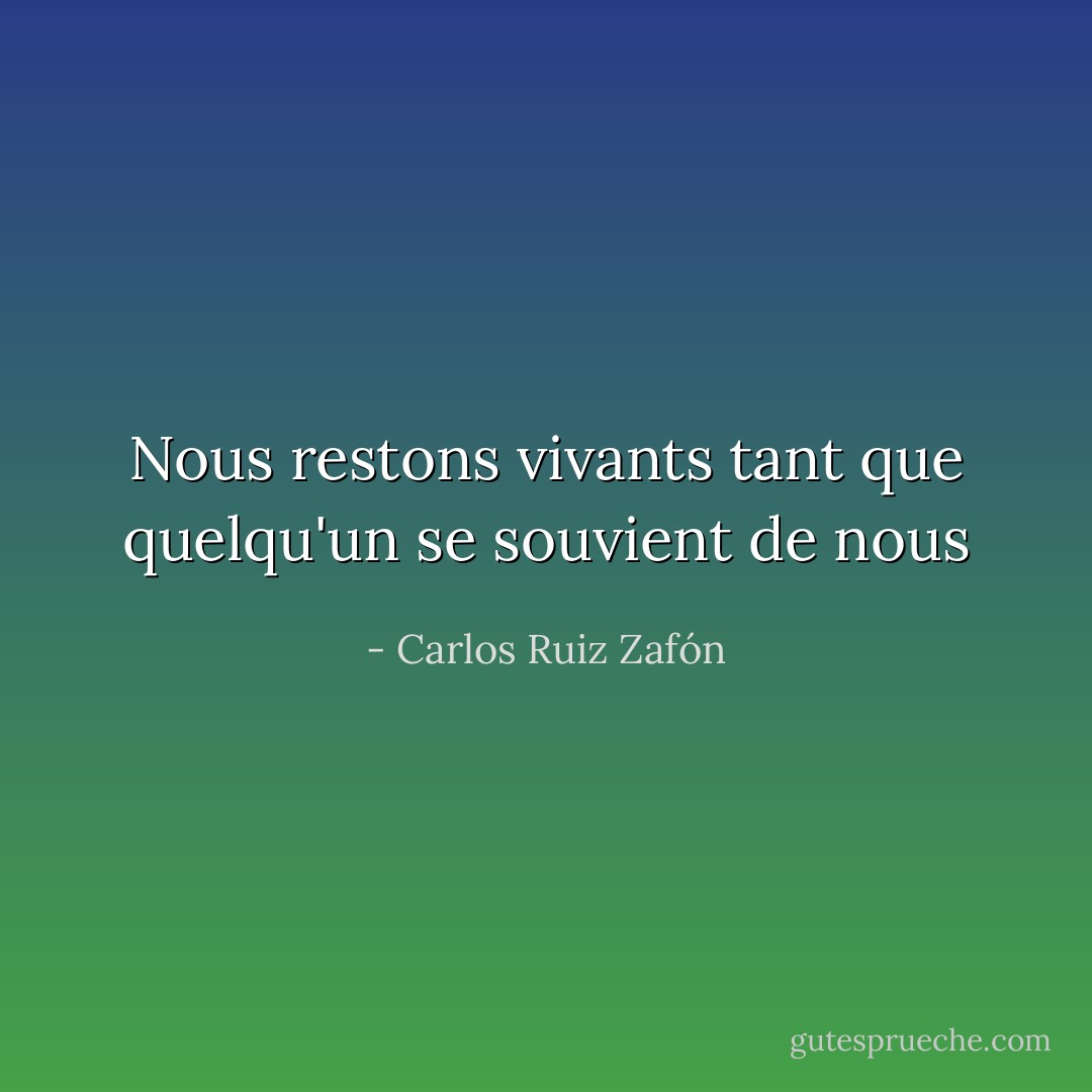 Nous restons vivants tant que quelqu'un se souvient de nous - Carlos Ruiz Zafón