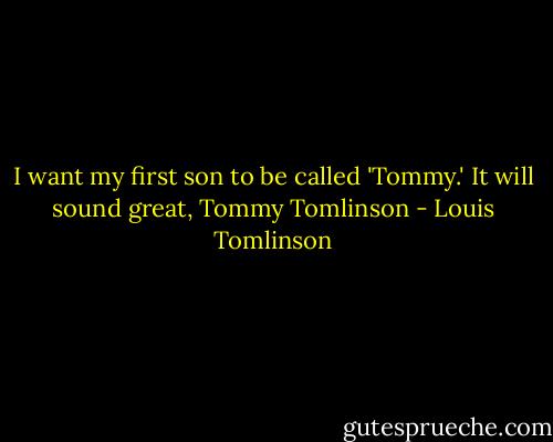 I want my first son to be called 'Tommy.' It will sound great, Tommy Tomlinson - Louis Tomlinson