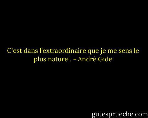 C'est dans l'extraordinaire que je me sens le plus naturel. - André Gide