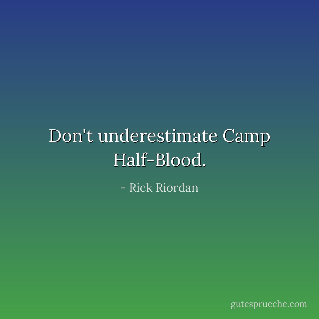 Don't underestimate Camp Half-Blood. - Rick Riordan
