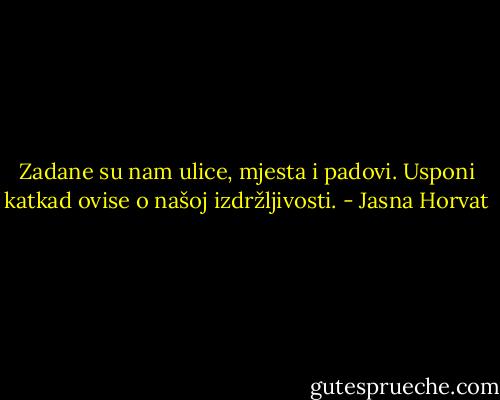 Zadane su nam ulice, mjesta i padovi. Usponi katkad ovise o našoj izdržljivosti. - Jasna Horvat
