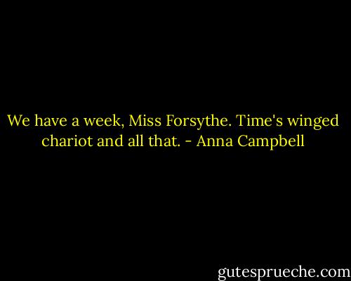 We have a week, Miss Forsythe. Time's winged chariot and all that. - Anna Campbell