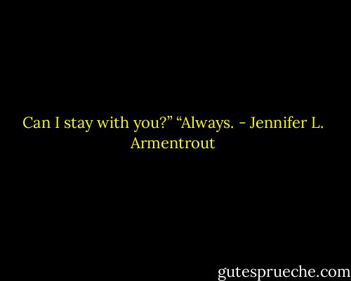 Can I stay with you?”<br />“Always. - Jennifer L. Armentrout