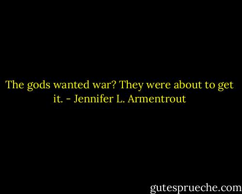 The gods wanted war?<br />They were about to get it. - Jennifer L. Armentrout