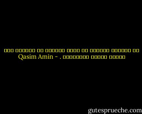 من احتقار المرأة أن يعلن الرجال أن النساء لسن محلاً للثقة والأمانة . - Qasim Amin