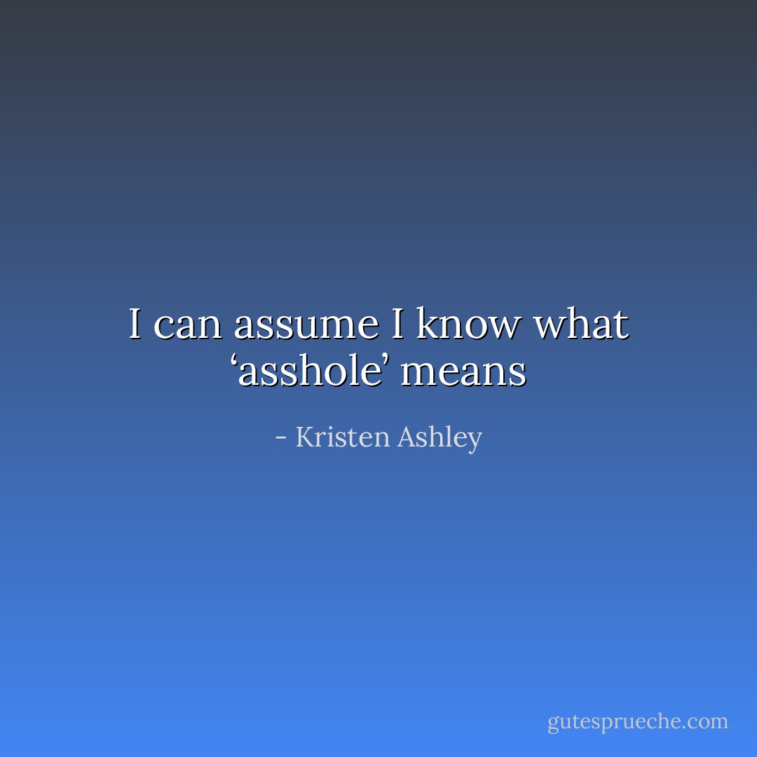I can assume I know what ‘asshole’ means - Kristen Ashley