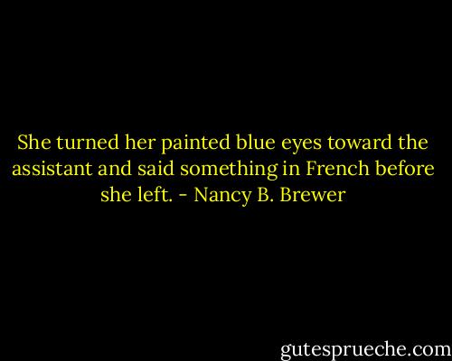 She turned her painted blue eyes toward the assistant and said something in French before she left. - Nancy B. Brewer