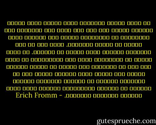 إن معظم الناس مقتنعون بأنه طالما أنهم ليسوا مضطرين صراحة إلى عمل شيء بسبب قوة خارجية، فإن قراراتهم هي قراراتهم وأنهم إذا أرادوا شيئا فانهم هم الذين يريدونه. ولكن هذا هو أحد الأوهام الكبرى التي لدينا عن أنفسنا. إن عددا كبيرا من قراراتنا ليست حقا قراراتنا، بل أوحى بها لنا من الخارج، لقد نجحنا في اقناع أنفسنا بأننا نحن الذين نصنع القرار بينما نحن في الحقيقة نتطابق مع توقعات الآخرين مساقين بالخوف من العزلة وبتهديدات مباشرة أكثر إزاء حياتنا وحريتنا وراحتنا. - Erich Fromm