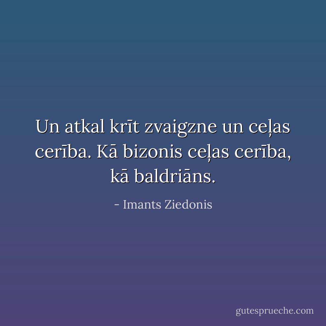 Un atkal krīt zvaigzne un ceļas cerība. Kā bizonis ceļas cerība, kā baldriāns. - Imants Ziedonis