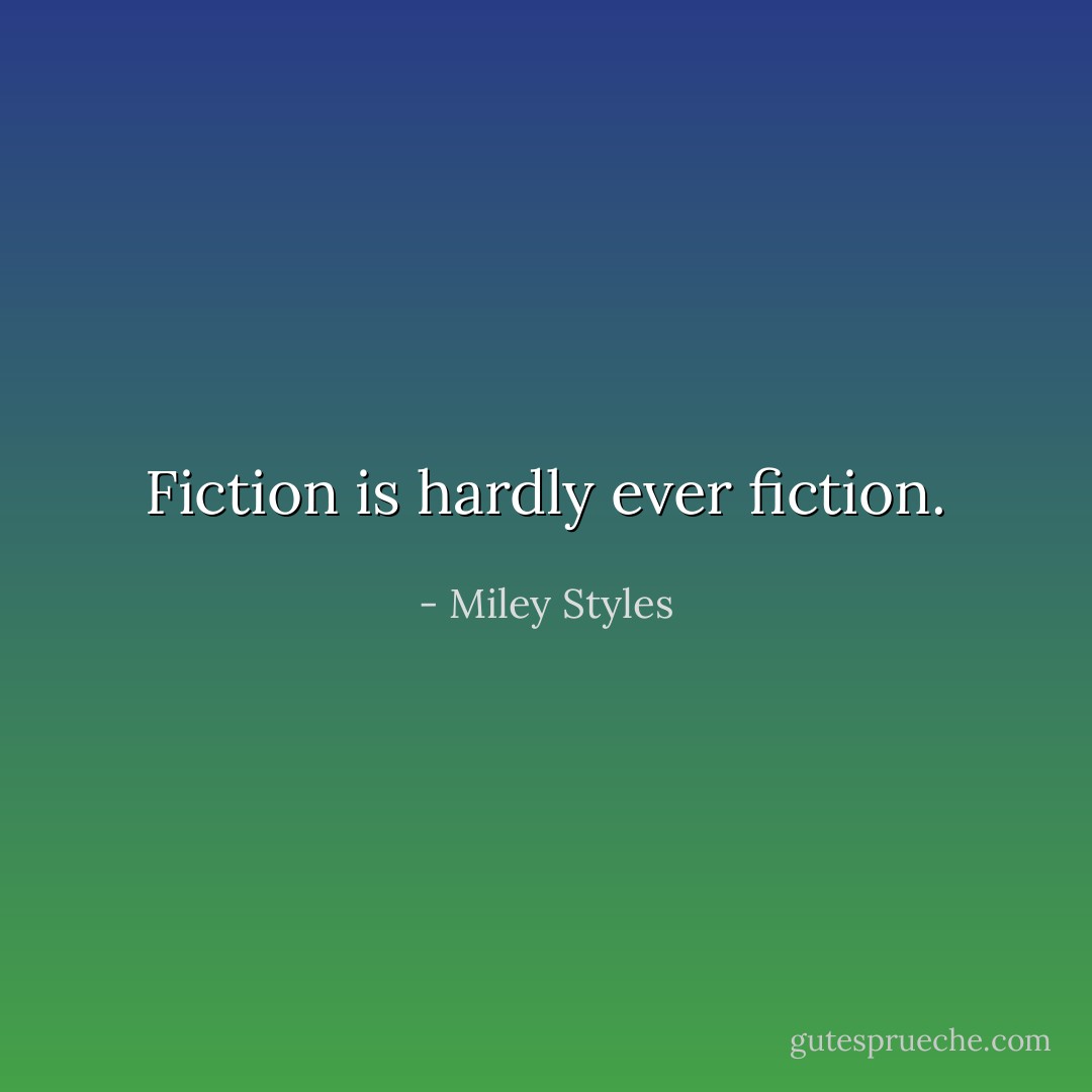 Fiction is hardly ever fiction. - Miley Styles