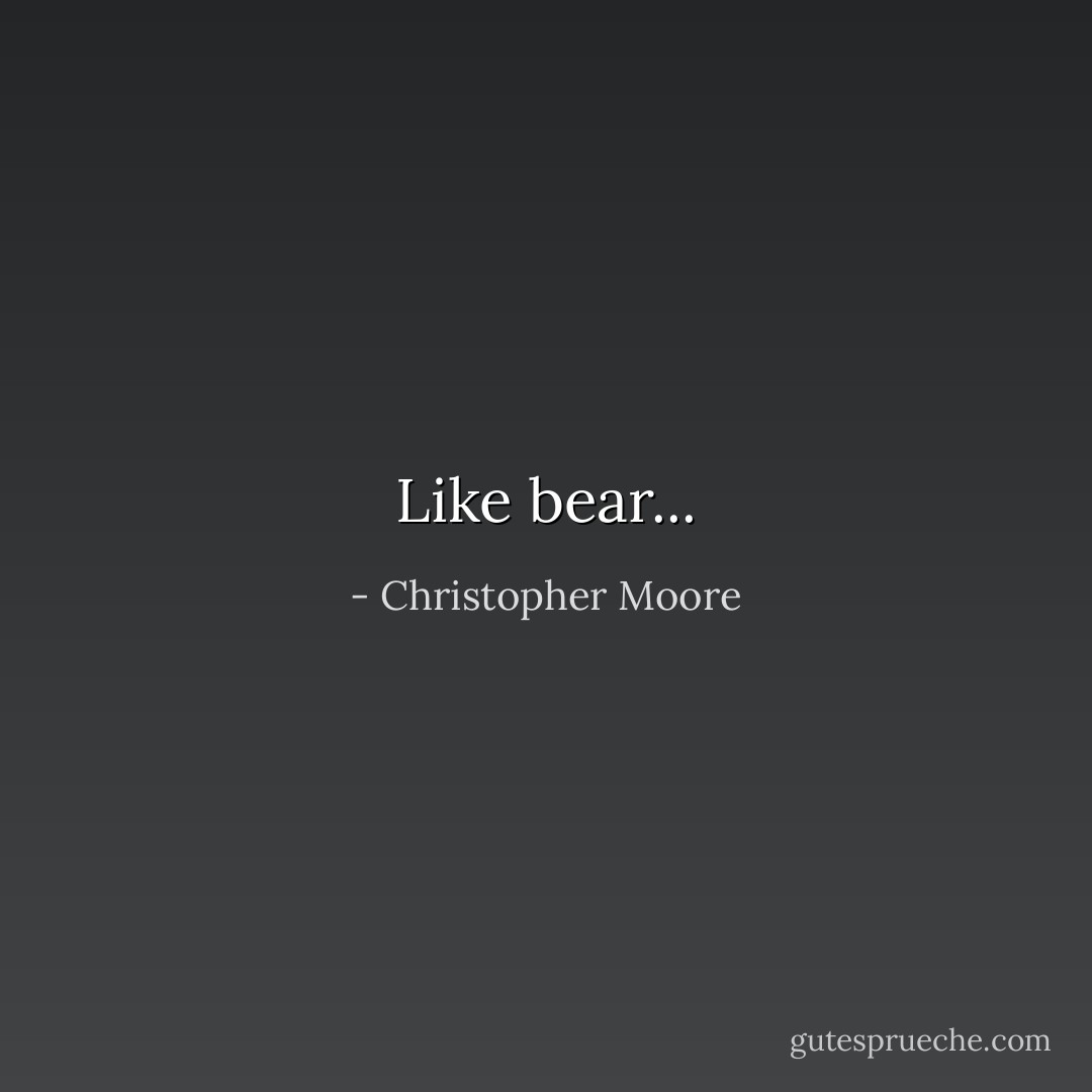 Like bear... - Christopher Moore