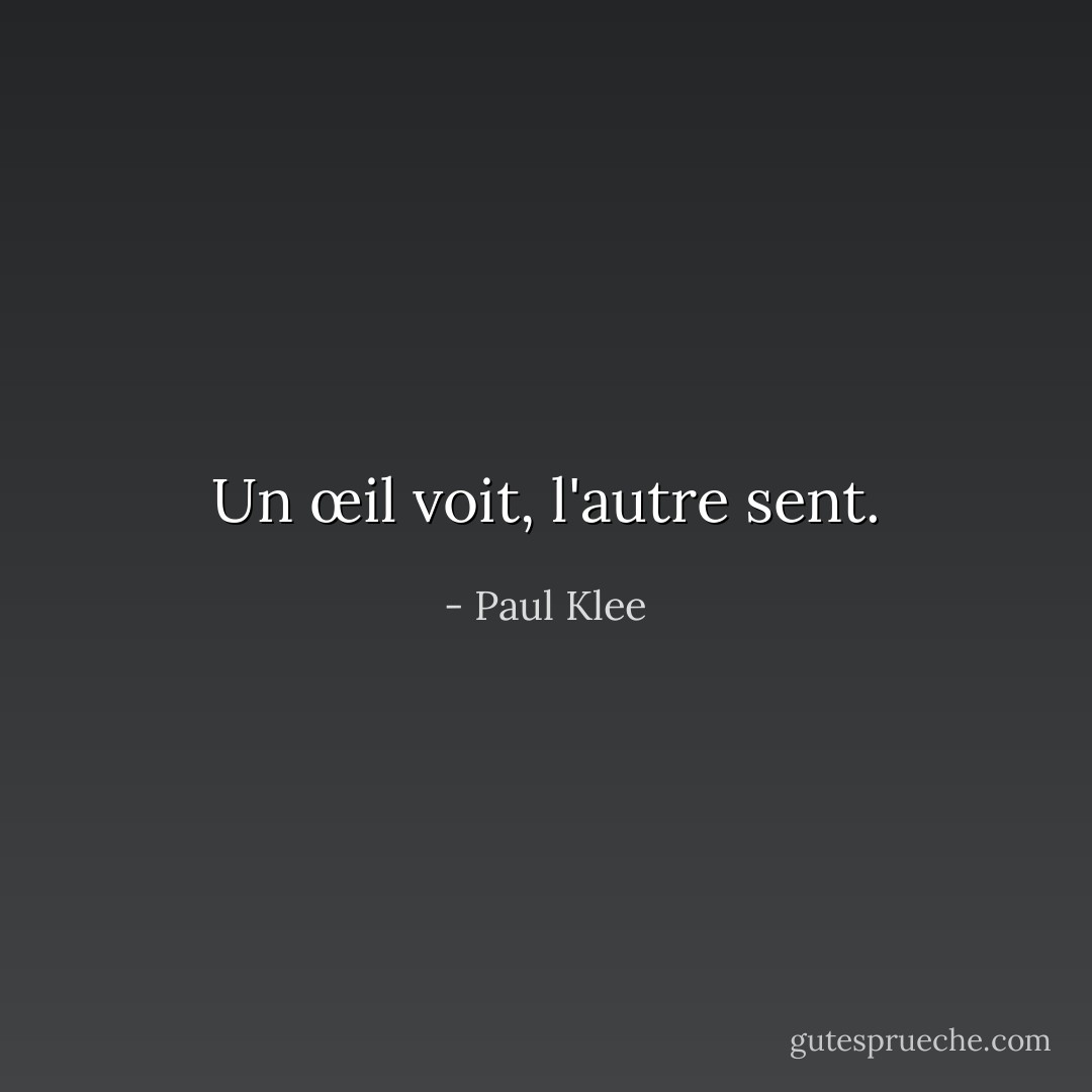 Un œil voit, l'autre sent. - Paul Klee