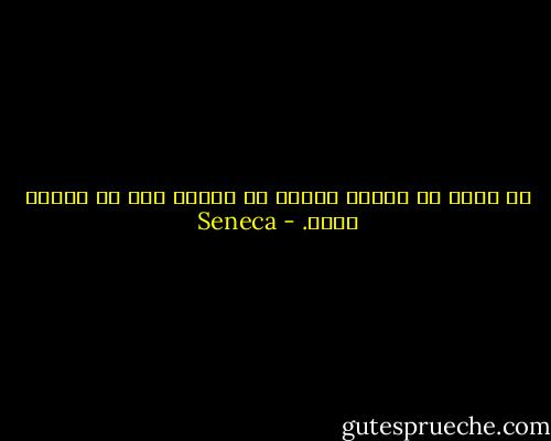 ما أصعب أن تتخلص النفس من الغضب بعد أن تُدفع إليه. - Seneca