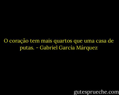O coração tem mais quartos que uma casa de putas. - Gabriel García Márquez