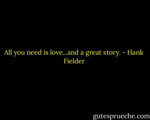 All you need is love...and a great story. - Hank Fielder