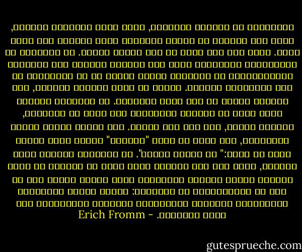 بالتطابق مع توقعات الآخرين, بالا يكون الانسان مختلفا, نخرس هذه الشكوك عن ذاتية الانسان ويتم الحصول على امان معين. وعلى اية حال يكون قد دفع الثمن غاليا. ان التنازل عن التلقائية والفردية يفضي الى انجراف الحياة ومن الناحية السيكولوجية ان الانسان الآلي بينما هو حي بيولوجيا هو ميت انفعاليا وذهنيا. بينما هو يقوم بحركات الحياة, فان الحياة تنساب من بين يديه كالرمال. ان الانسان الحديث وراء جبهة من الرضاء والتفاؤل غير سعيد في الاعماق, كحقيقة واقعة, انه على شفا اليأس. انه يتمسك يائسا بفكرة التفردية, انه يريد ان يكون "مختلفا" وليست لديه توصية اكثر من قوله:" ان الامر مختلف". ان الانسان الحديث تواق للحياة, ولكن لما كان انسانا آليا فانه لا يستطيع ان يعيش الحياة بمعنى النشاط التلقائي الذي يتخذه ويحله محل اي نوع من الاضطرابات او الاثارة: اثارة السكر والرياضة والمعايشة العنيفة لاضطرابات الاشخاص الخياليين على شاشة السينما. - Erich Fromm