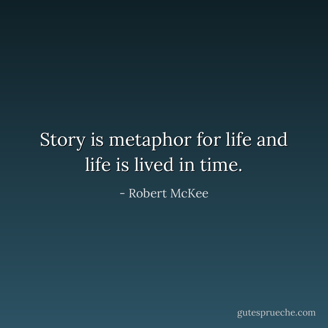 Story is metaphor for life and life is lived in time. - Robert McKee