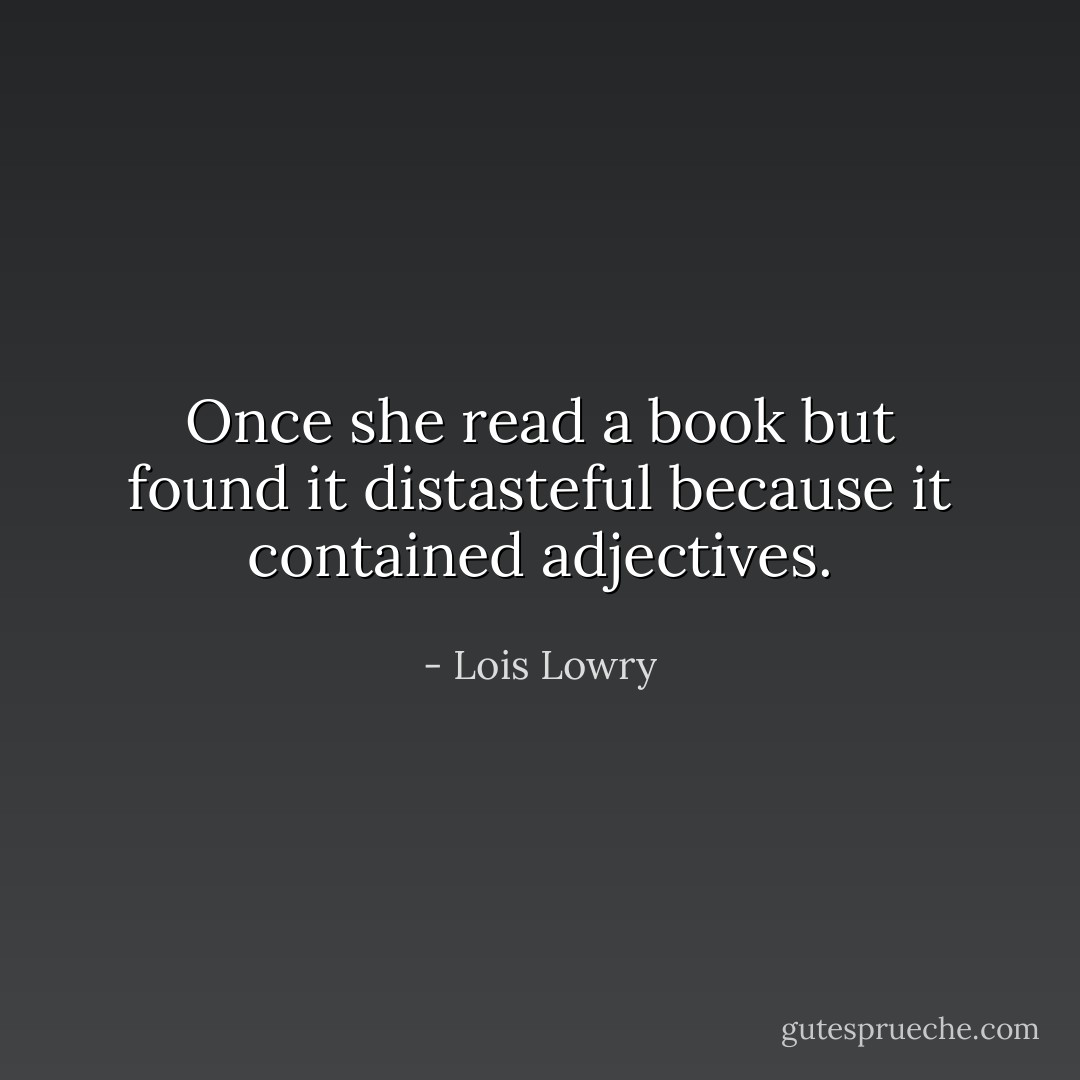 Once she read a book but found it distasteful because it contained adjectives. - Lois Lowry