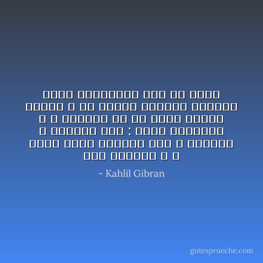 صرت مجنونا ، و لكني وجدت بجنوني هذا ، الحرية و النجاة معا : حرية الانفراد ، و النجاة من أن يدرك الناس كياني ، لأن الذين يدركون كياننا إنما يستعبدون بعض ما فينا - Kahlil Gibran