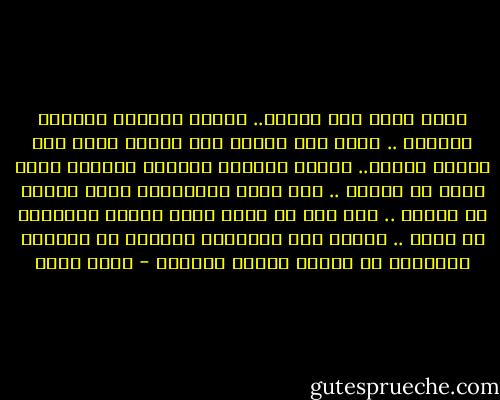 هناك أناس لهم بعدان..<br />البعد الافقى والبعد الرأسى .. طوله كذا وعرضه كذا<br />وهناك اناس لهم ثلاثة ابعاد..<br />البعد الافقى والبعد الرأسى وبعد ثالث هو العمق ..<br />وقد أضاف اينشتاين بعدا رابعا هو الزمن ..<br />ولا بأس ان نضيف بعدا خامسا للانسان هو الحب ..<br />وبغير هذه الابعاد الخمسة لا يستطيع الانسان ان يمارس وجوده كانسان - أحمد بهجت