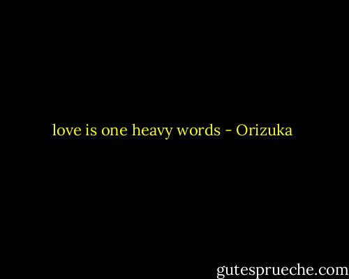 love is one heavy words - Orizuka