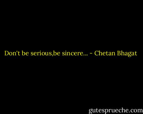 Don't be serious,be sincere... - Chetan Bhagat