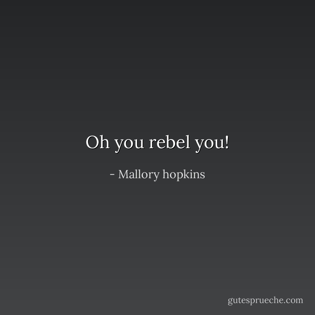Oh you rebel you! - Mallory hopkins