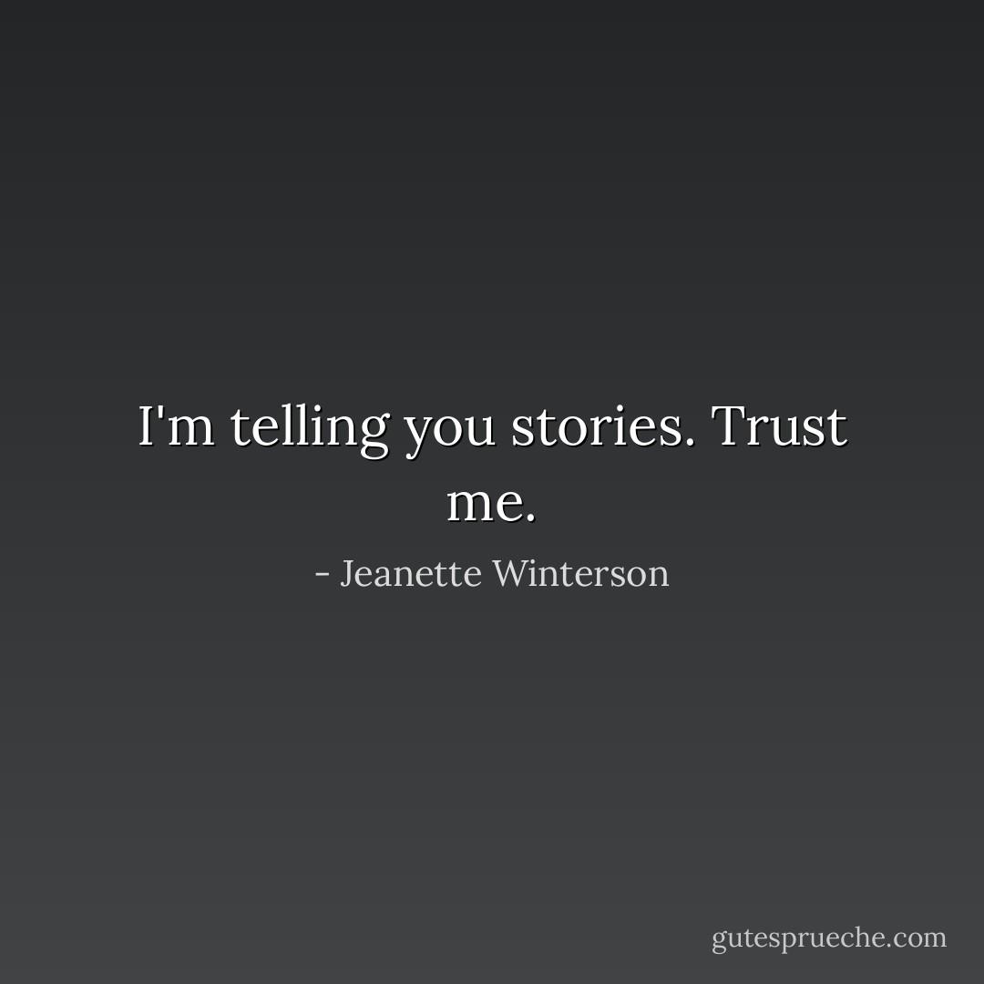 I'm telling you stories. Trust me. - Jeanette Winterson