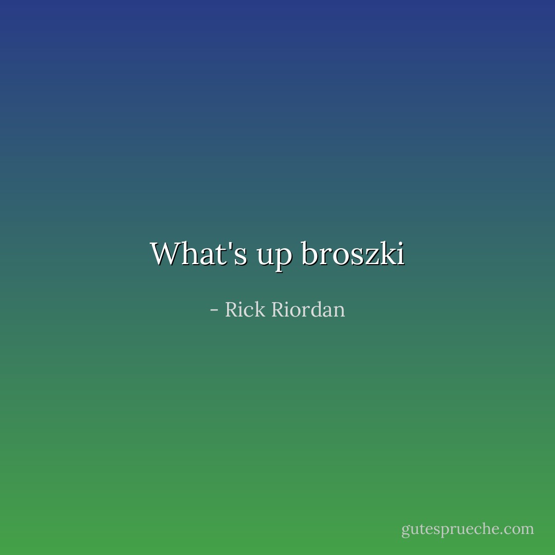 What's up broszki - Rick Riordan