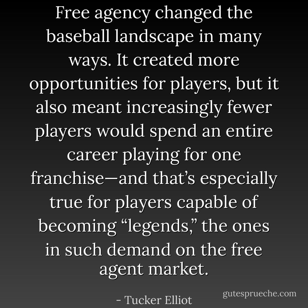 Free agency changed the baseball landscape in many ways. It created more opportunities for players, but it also meant increasingly fewer players would spend an entire career playing for one franchise—and that’s especially true for players capable of becoming “legends,” the ones in such demand on the free agent market. - Tucker Elliot
