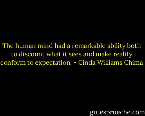 The human mind had a remarkable ability both to discount what it sees and make reality conform to expectation. - Cinda Williams Chima